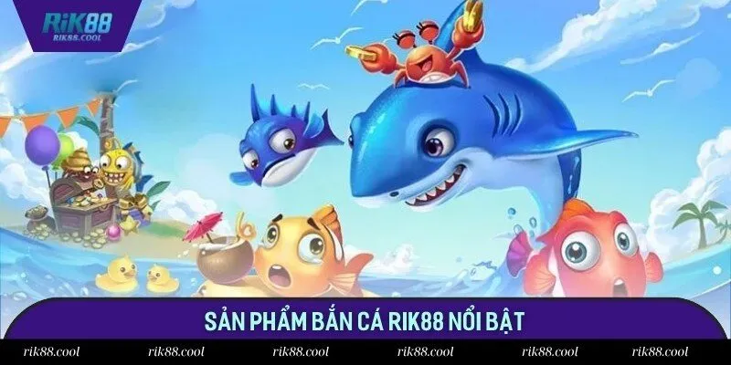 Hội viên không thể bỏ lỡ các sản phẩm Bắn cá nổi bật tại nhà cái