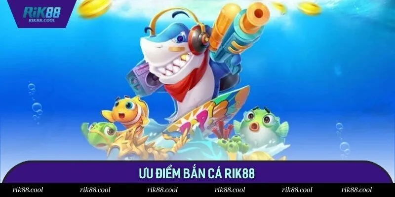 Sản phẩm Bắn cá tại Rik88 sở hữu vô vàn ưu điểm vượt trội