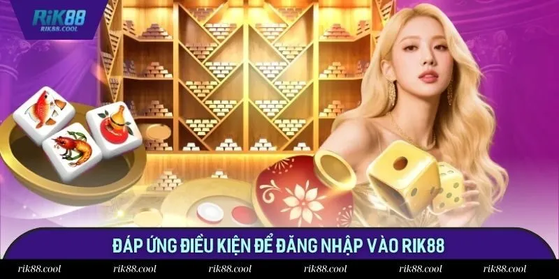 Đáp ứng điều kiện để đăng nhập vào Rik88 Đáp ứng điều kiện để đăng nhập vào Rik88