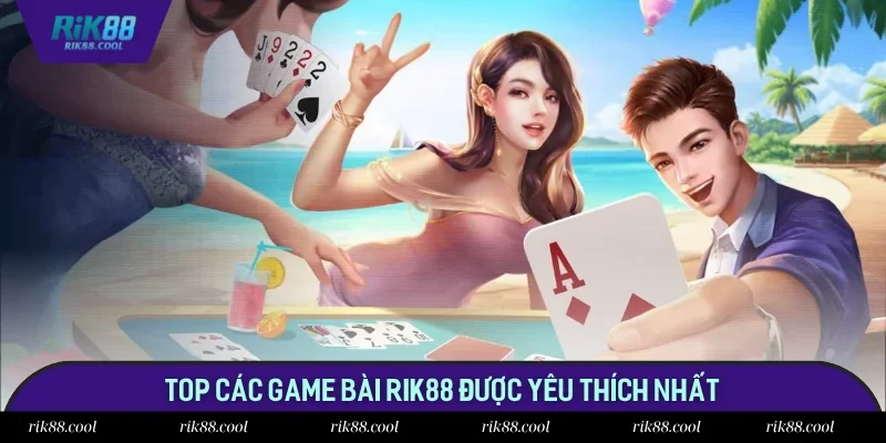 Top các trò chơi bài được săn đón tại Rik88