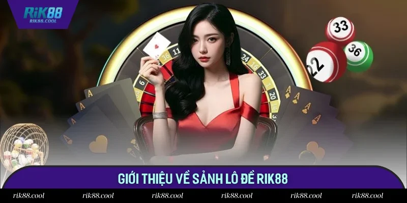 Đôi nét giới thiệu về sảnh lô đề Rik88
