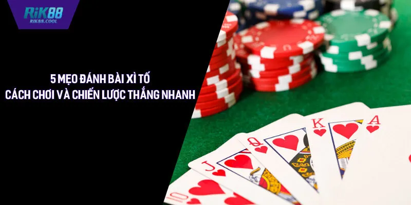 5 Mẹo Đánh Bài Xì Tố - Cách Chơi Và Chiến Lược Thắng Nhanh