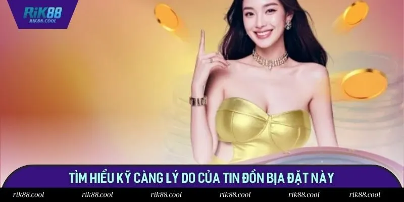 Tìm hiểu kỹ càng lý do của tin đồn bịa đặt này