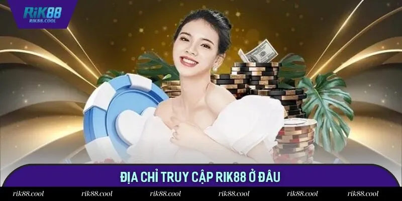 Địa chỉ truy cập Rik88 ở đâu