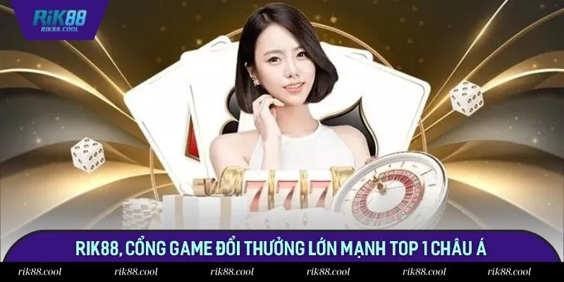 Rik88, cổng game đổi thưởng lớn mạnh top 1 châu Á