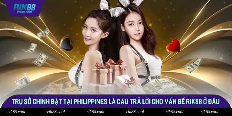 Trụ sở chính đặt tại Philippines là câu trả lời cho vấn đề Rik88 ở đâu