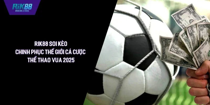 Rik88 Soi Kèo| Chinh Phục Thế Giới Cá Cược Thể Thao Vua 2025