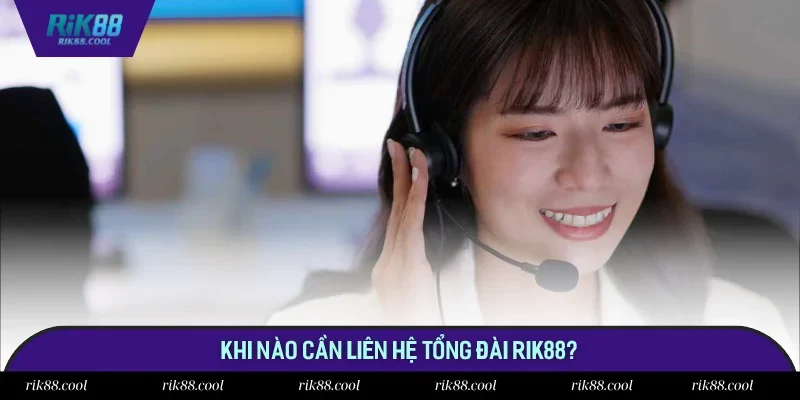 Các trường hợp cần kết nối tổng đài Rik88